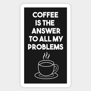 Coffee is the answer to all my problems Magnet